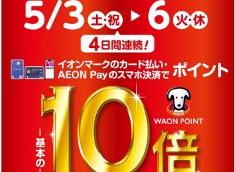イオンカードでお得にお買い物！WAONポイント10倍キャンペーン開催中♪5/3（土）～5/6（火:祝）