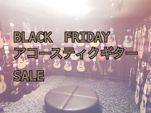 【BLACK FRIDAY企画！！】アコースティックギターSALE！11/22(金)～11/26(火)