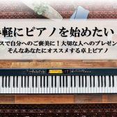 手軽にピアノを始めたい！プレゼントにしたい！ボーナスで買いたい！そんなあなたにオススメする卓上電子ピアノ6選！