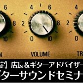 【学生限定】店長＆ギターアドバイザーによるギターサウンドセミナー開催！8/1～8/31まで！