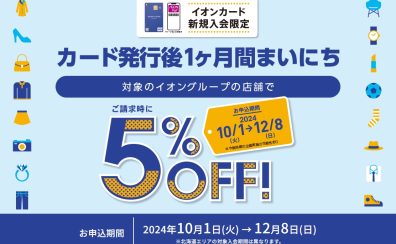 10/1(火)～12/8(日)イオンカード新規入会で発行後1ヶ月間まいにちご請求時に5％OFFキャンペーン開催中！