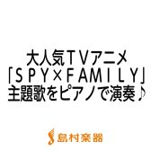 【楽譜】TVアニメ「SPY×FAMILY」主題歌をピアノで演奏♪