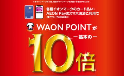 WAONポイント10倍キャンペーン実施！【2023年11月17日(金)～11月26日(日)】