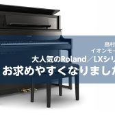 【2023年11月1日(水)～ / 電子ピアノ】Roland LXシリーズがお買い求めやすくなりました！