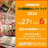 【管楽器】4月27日(金)～5月6日(月・祝) 吹奏楽部応援! GW管楽器セレクトフェア2024開催!
