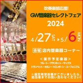 【※終了いたしました / 管楽器】4月27日(土)～5月6日(月・祝) 吹奏楽部応援! GW管楽器セレクトフェア2024開催!