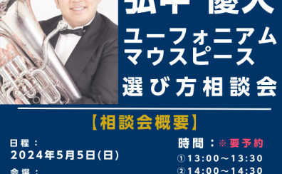 【管楽器】2024年5月5日(日) 弘中優大氏 ユーフォニアム・マウスピース選び方相談会