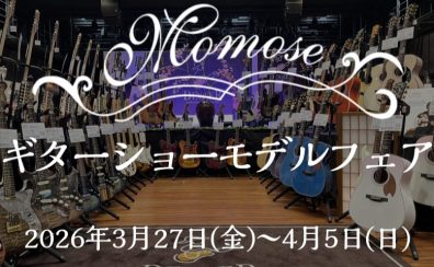 【2026年3月27日(金)～4月5日(日)】MOMOSEギターショーモデルフェア