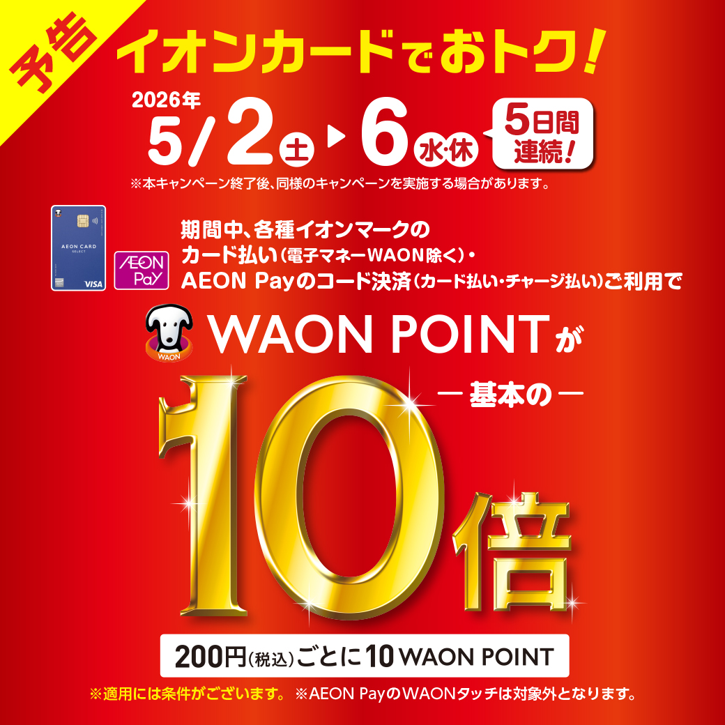 期間中、各種イオンマークのカード払い(電子マネーWAONは除く)やAEON Payのスマホ決済のご利用でWAONポイントが通常の10倍付与されます！
是非この機会にお買い物して、ポイントをたくさん獲得しましょう！