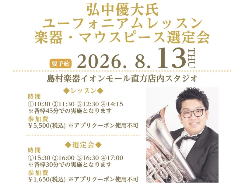 ※当イベントは完全予約制となっております。参加ご希望の方は事前にお申し込み下さい。 CONTENTS📖講師紹介📖レッスン📖楽器・マウスピース選定会🎺同時開催：管楽器の祭典2026📍お問い合わせ📖講師紹介 📖レッスン 開催日時 2026年8月13日(木) 会場 島村楽器イオンモール直方店内レッスンルー [&hellip;]