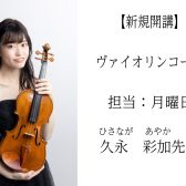 【ヴァイオリンコース】久永　彩加（ひさなが　あやか）先生　担当：月曜日