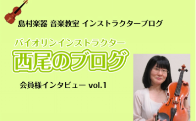 【バイオリンインストラクター西尾のブログ】会員様インタビューvol.1