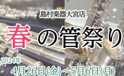 【島村楽器大宮店】春の管祭り　4/26（金）～5/6（月）管楽器イベント開催！～サックス・フルート展示します～