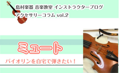 【バイオリンインストラクター西尾のブログ】アクセサリーコラムvol.2『ミュート　バイオリンを自宅で弾きたい！』