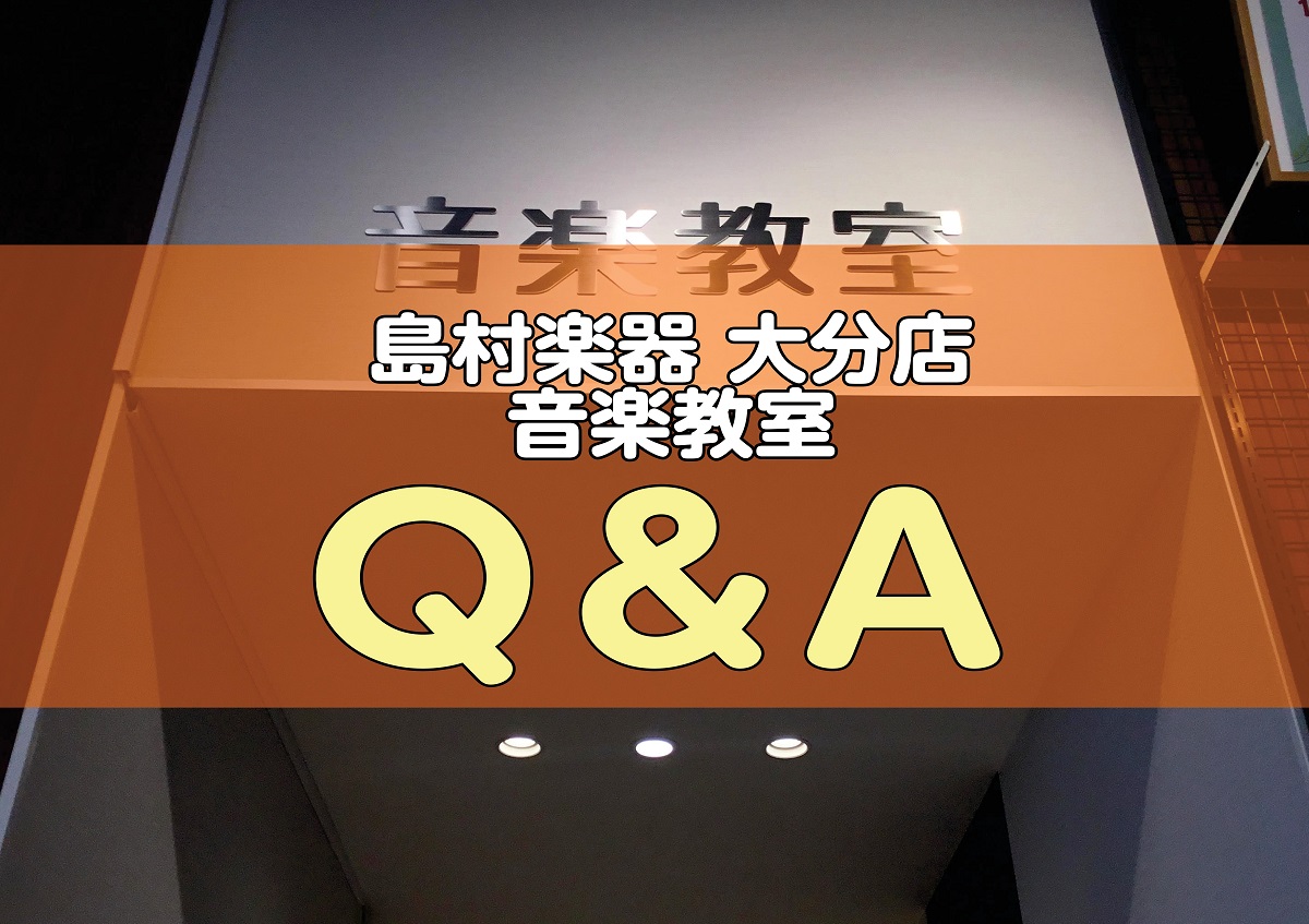 島村楽器大分店【音楽教室】よくある質問・お問合せ Q&A♪