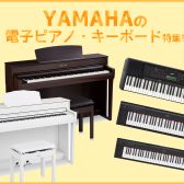 YAMAHA 電子ピアノ・キーボード特集！