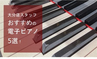【2024年最新版】大分店スタッフおすすめの電子ピアノ5選！
