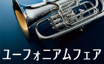 【管楽器】ユーフォニアムフェア開催します！