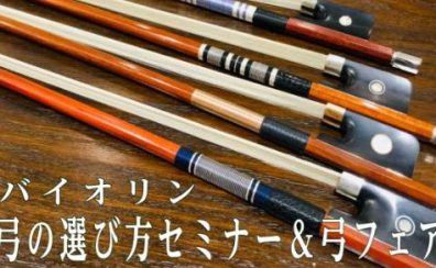 【弦楽器】弓の選び方セミナー＆弓フェア開催致します！