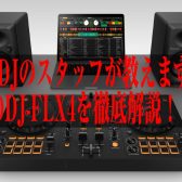 【初心者にもおすすめ！】DDJ-FLX4って何がすごいのか！現役DJスタッフが徹底解説！