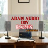 【徹底解説】ADAM Audio D3V / デスクトップモニタースピーカーの新基準【島村楽器岡崎店】