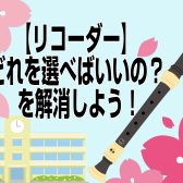 【リコーダー】どれを選べばいいの？を解消しよう！