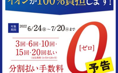 【イオンクレジットカード】6/24(金)～7/20（水）分割最大20回まで無金利です！！