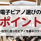 【電子ピアノ】選び方のポイント！～自分に合ったピアノを選ぶコツ～