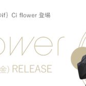 【予約受付中！！】進化したflower「Ci flower」発売！