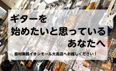 ギターを始めたいと思っているあなたへ。島村楽器イオンモール大高店へお越しください！