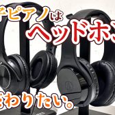 【電子ピアノ】ヘッドホンってぶっちゃけ何が違うの？