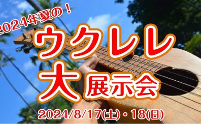 【8/17(土)・8/18(日)】イオンモール太田店!!ウクレレ大展示会開催決定!!