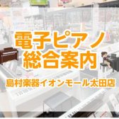 【電子ピアノ総合案内🎹】ピアノのご相談は、島村楽器イオンモール太田店にお任せください！