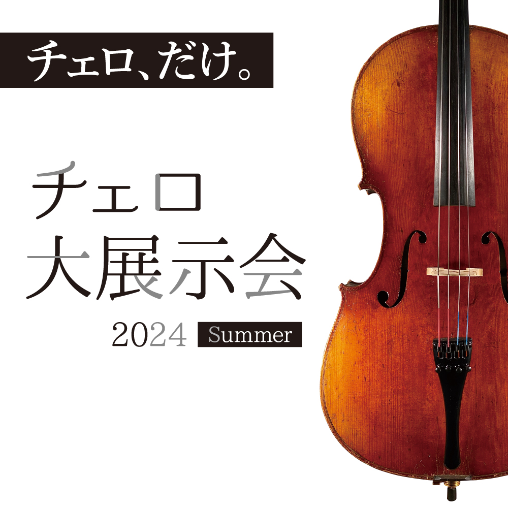 チェロ大展示会 in グランフロント大阪店 2024年6月14日(金)～16日(日 