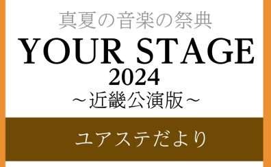 【YOUR STAGE 2024】ユアステだより‐近畿公演版‐ バックナンバー