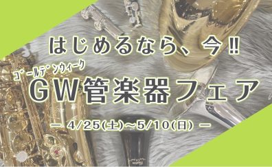 4/25(土)～5/10(日)　始めるなら、今！　GW（ゴールデンウィーク）管楽器フェア開催！