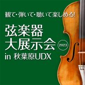 【終了】＜弦楽器の祭典＞「 弦楽器大展示会 in 秋葉原UDX 2023」 5月3日(水祝)-5月5日(金祝) 開催のご案内