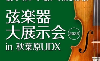 【終了】＜弦楽器の祭典＞「 弦楽器大展示会 in 秋葉原UDX 2023」 5月3日(水祝)-5月5日(金祝) 開催のご案内