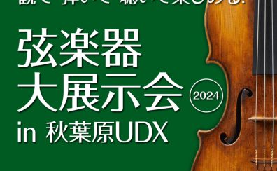 【終了】＜弦楽器の祭典＞「 弦楽器大展示会 in 秋葉原UDX 2024」 5月3日(金祝)-5月5日(日祝) 開催のご案内