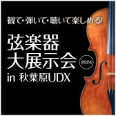 【終了】＜弦楽器の祭典＞「 弦楽器大展示会 in 秋葉原UDX 2024」 11月22日(金) – 11月24日(日) 開催のご案内