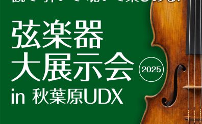 ＜弦楽器の祭典＞「弦楽器大展示会 in 秋葉原UDX 2025」 5月3日(土祝) – 5月5日(月祝) 開催のご案内
