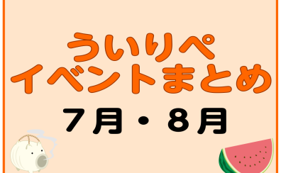 【7・8月】ういりぺイベントまとめ
