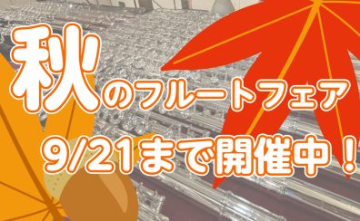 【～9/22まで】秋のフルートフェア開催中！🍂
