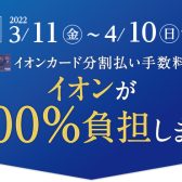 イオンカード分割無金利キャンペーン3月11日（金）～4月10日（日）