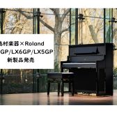 【電子ピアノ新製品】RolandのLXシリーズ発売！当店は3/26展示開始予定