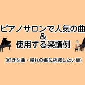 【利府　大人のための予約制ピアノ教室】ピアノサロンで人気の曲と使用する楽譜例（好きな曲・憧れの曲に挑戦したい編）