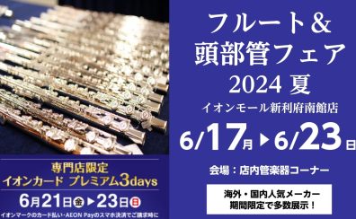 【フルート＆頭部管フェア2024夏】6/17～6/23開催！★終了しました★