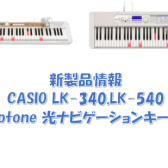【新製品情報】CASIO LK-340,LK-540 Casiotone 光ナビゲーションキーボード