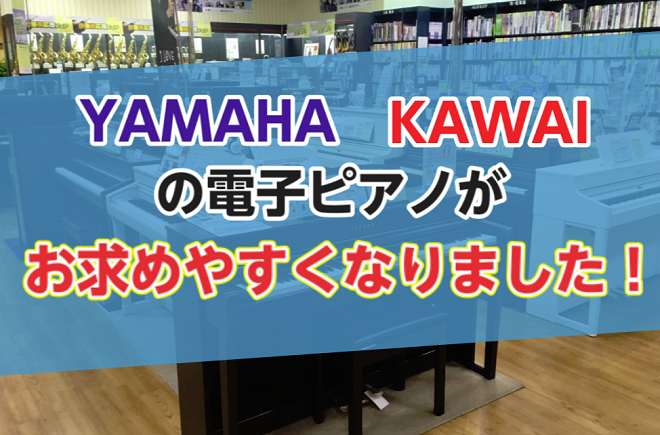 お求めやすくなりました！ヤマハ・カワイの電子ピアノ