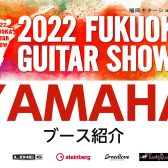 【2022福岡ギターショー】YAMAHAブース紹介